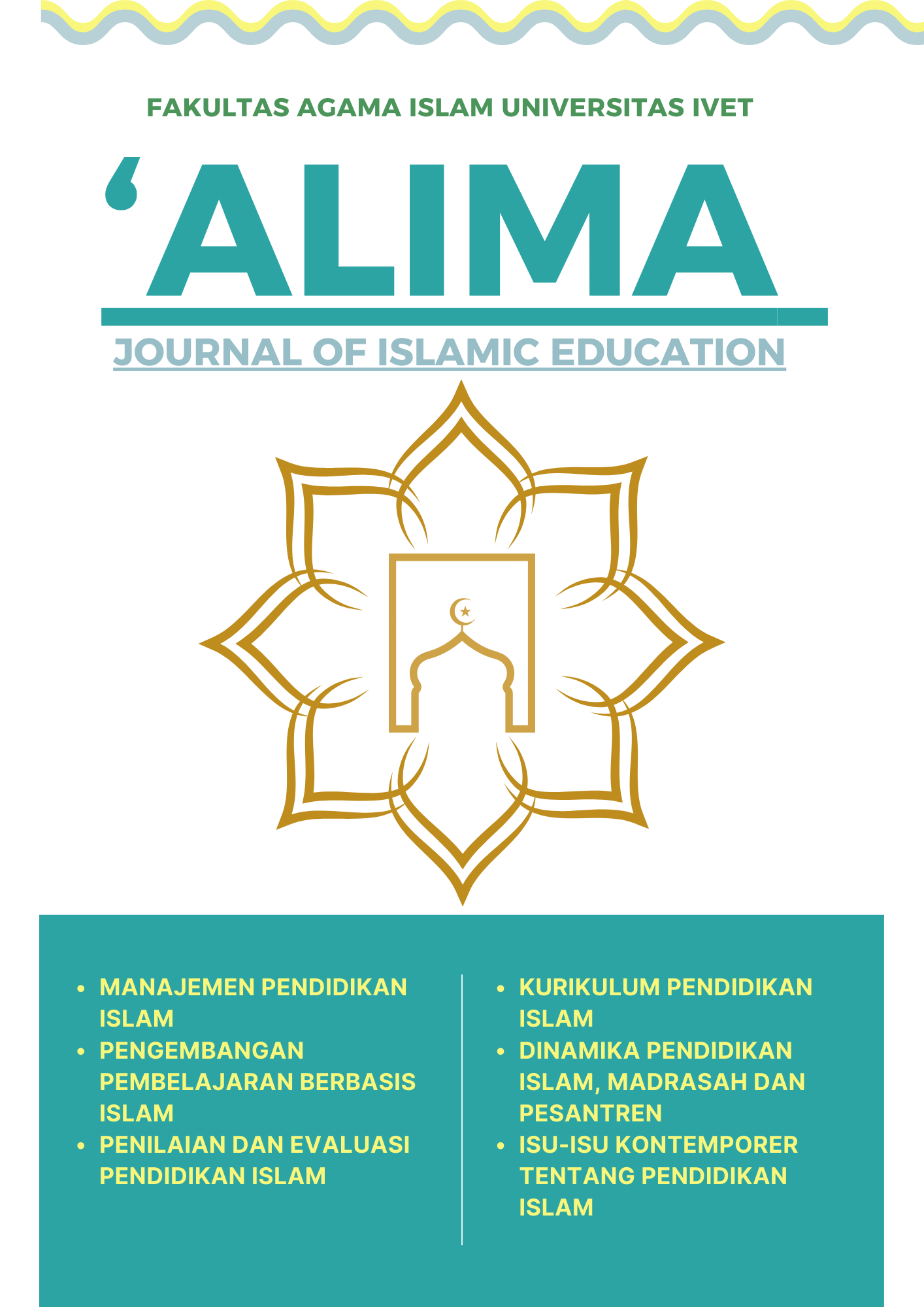 ‘ALIMA  journal of islamic education  ‘ALIMA journal of islamic education adalah jurnal ilmiah yang diterbitkan oleh Fakultas Agama Islam Universitas Ivet. Jurnal ini berfokus pada penelitian dan artikel ilmiah di bidang pendidikan agama islam dan Pendidikan madrasah ibtidaiyah, khususnya terkait pembelajaran, kurikulum, dan pengembangan materi keislaman serta issu terkini di bidang Pendidikan islam.  Tujuan jurnal ini adalah untuk mempublikasikan hasil penelitian yang relevan, serta memberikan kontribusi dalam pengembangan teori dan praktik pendidikan Islam di  Indonesia." 